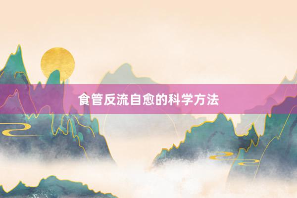 食管反流自愈的科学方法